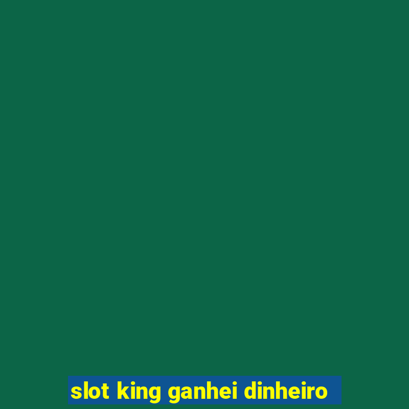 slot king ganhei dinheiro