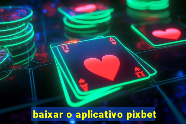 baixar o aplicativo pixbet