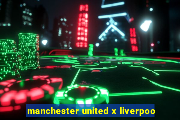 manchester united x liverpoo