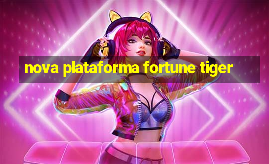 nova plataforma fortune tiger