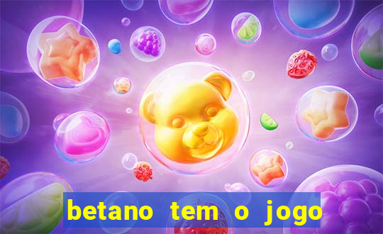 betano tem o jogo do tigre