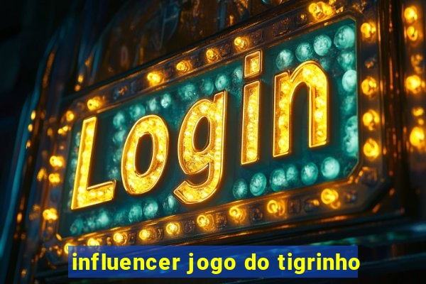 influencer jogo do tigrinho