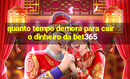 quanto tempo demora para cair o dinheiro da bet365