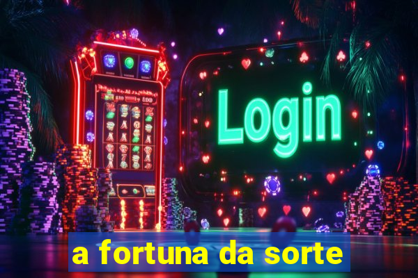 a fortuna da sorte