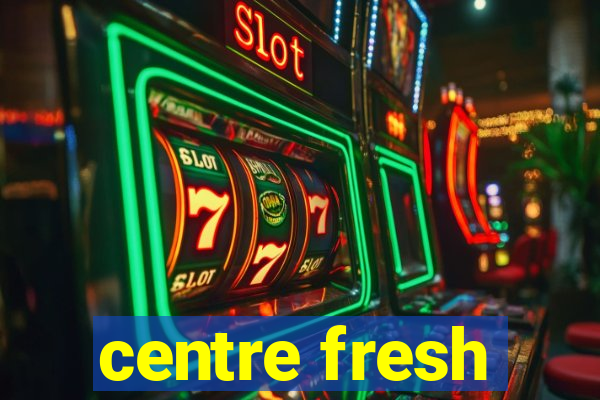 centre fresh