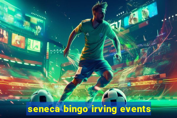 seneca bingo irving events