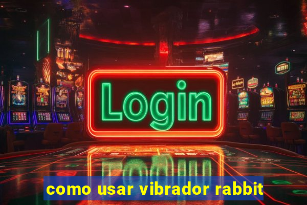 como usar vibrador rabbit