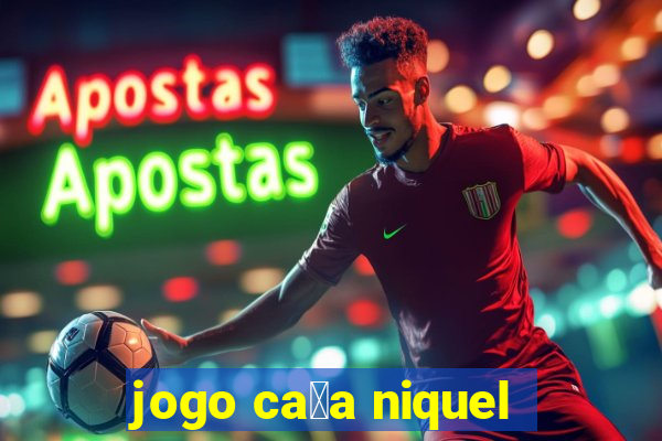 jogo ca莽a niquel