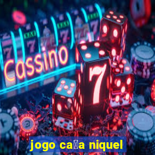 jogo ca莽a niquel