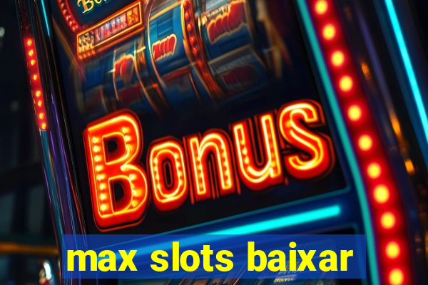 max slots baixar