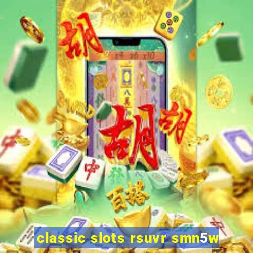 classic slots rsuvr smn5w