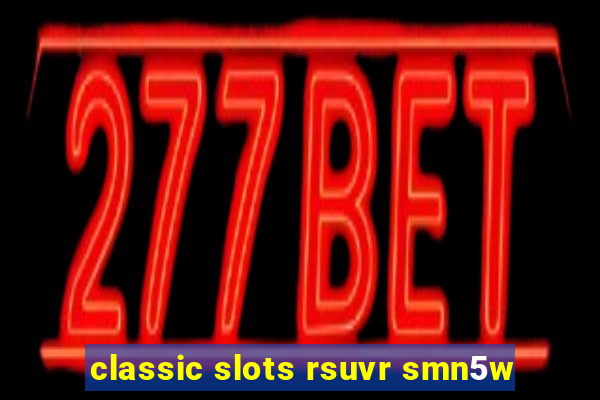 classic slots rsuvr smn5w