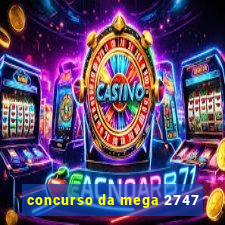 concurso da mega 2747