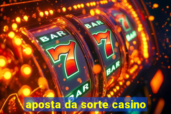 aposta da sorte casino