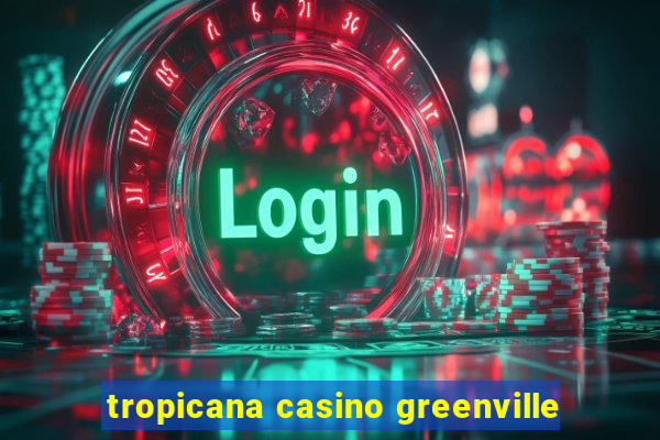 tropicana casino greenville