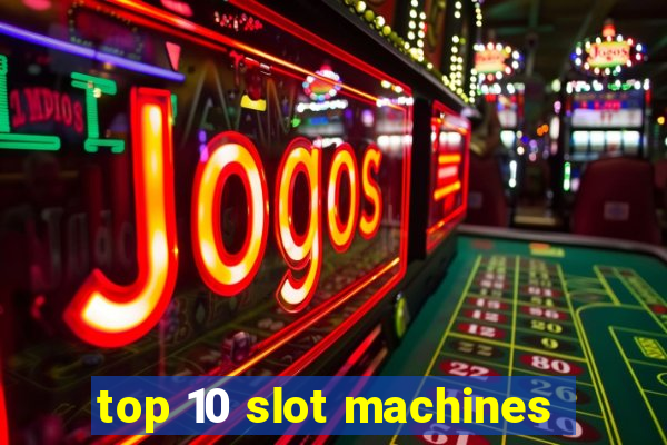 top 10 slot machines