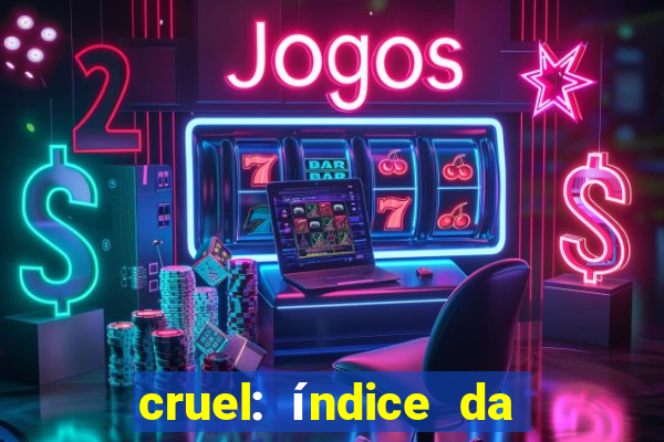 cruel: índice da maldade pdf cruel índice da maldade pdf grátis