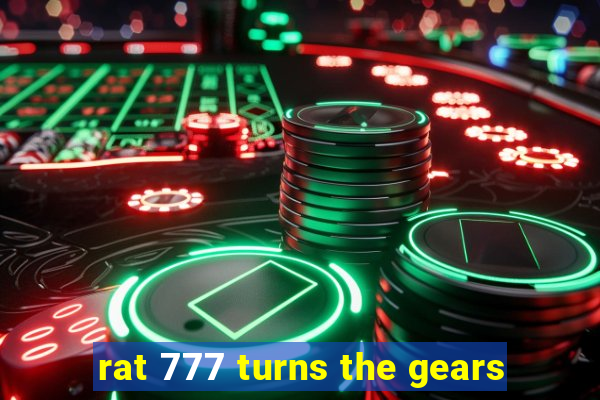 rat 777 turns the gears