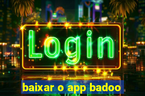 baixar o app badoo