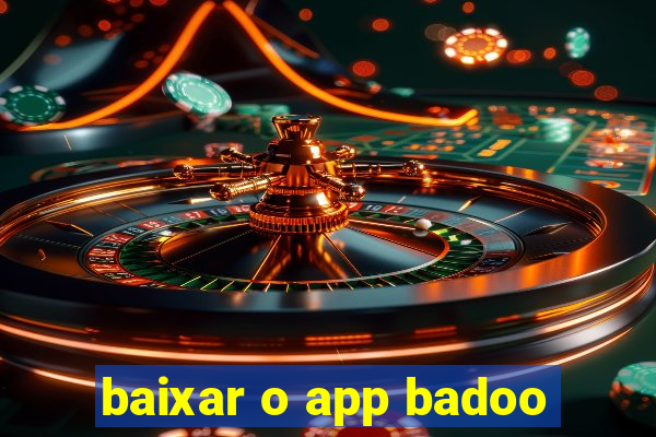 baixar o app badoo