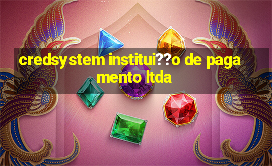 credsystem institui??o de pagamento ltda