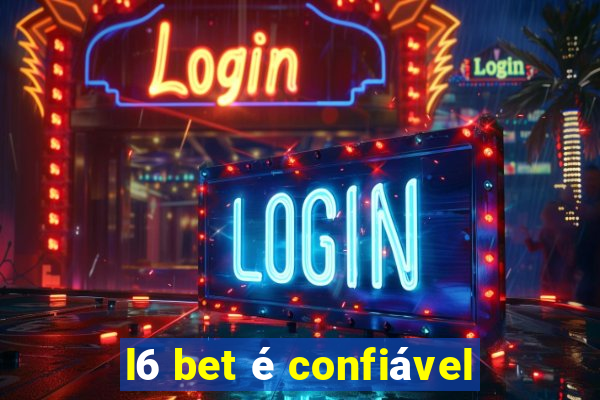 l6 bet é confiável