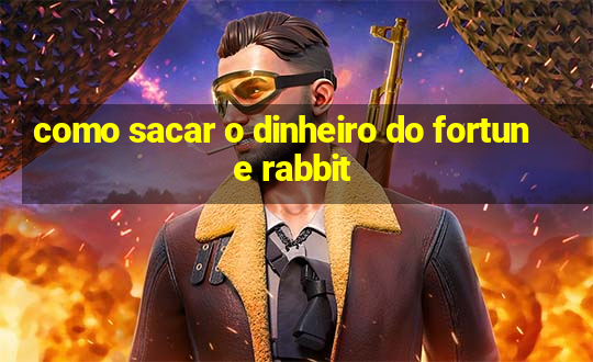 como sacar o dinheiro do fortune rabbit