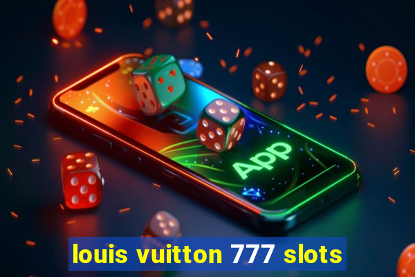 louis vuitton 777 slots