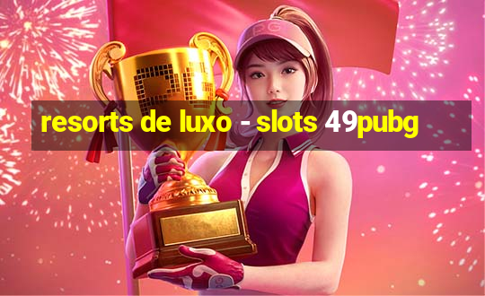 resorts de luxo - slots 49pubg