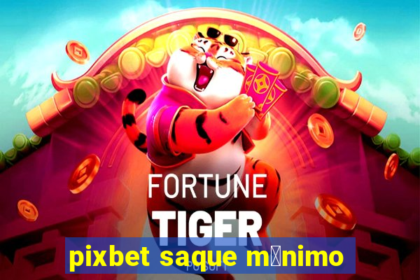 pixbet saque m铆nimo