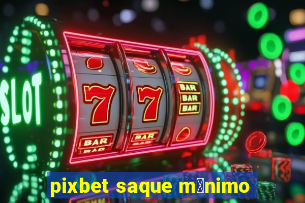 pixbet saque m铆nimo