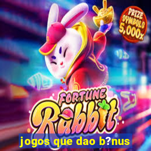 jogos que dao b?nus