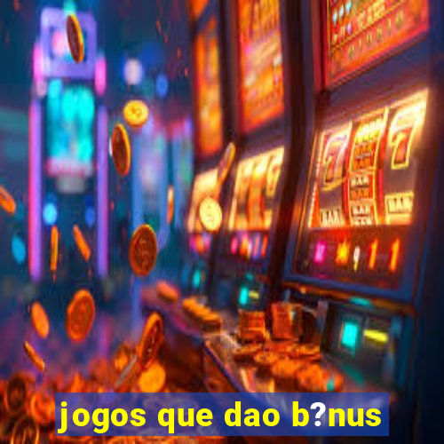 jogos que dao b?nus