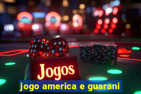 jogo america e guarani