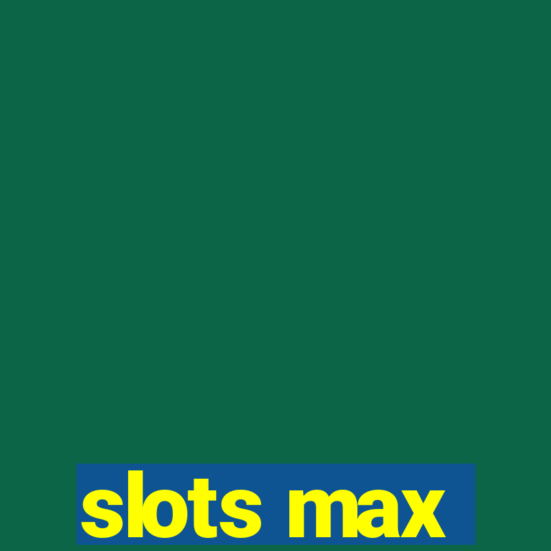 slots max