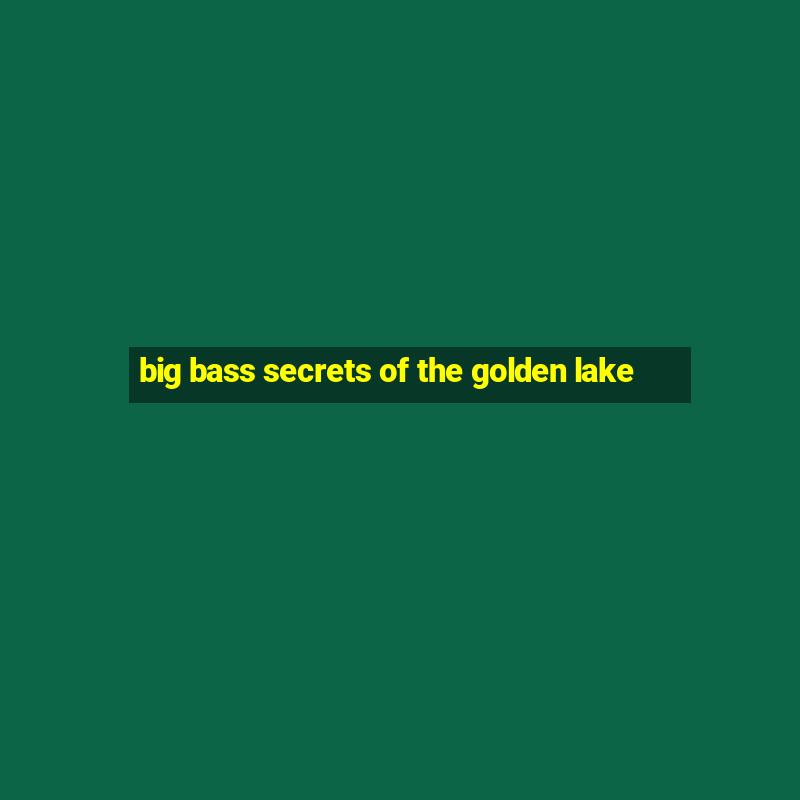 big bass secrets of the golden lake