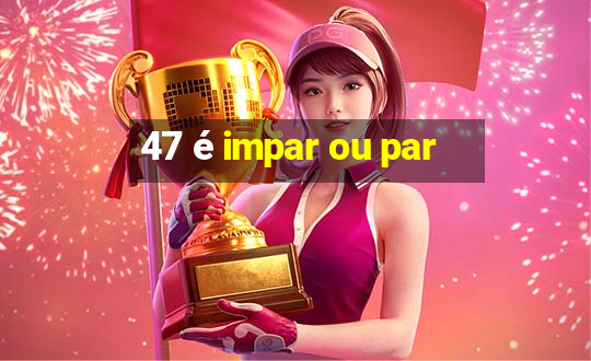 47 é impar ou par