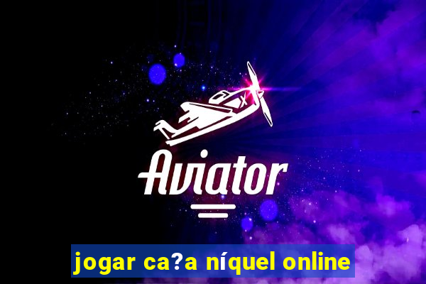 jogar ca?a níquel online