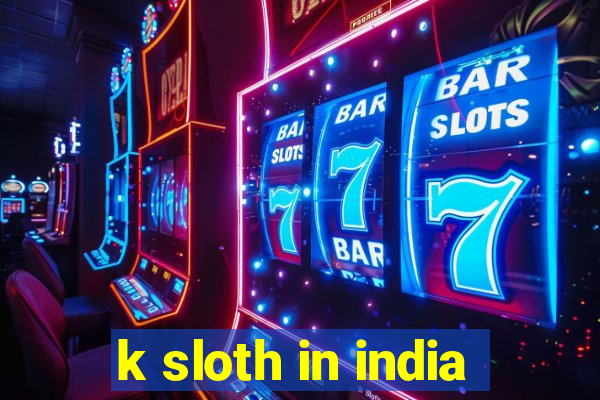 k sloth in india