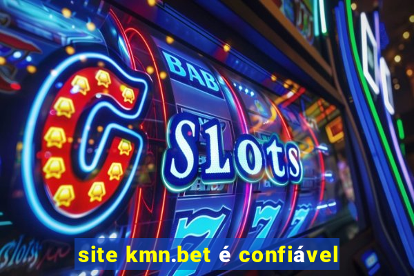 site kmn.bet é confiável