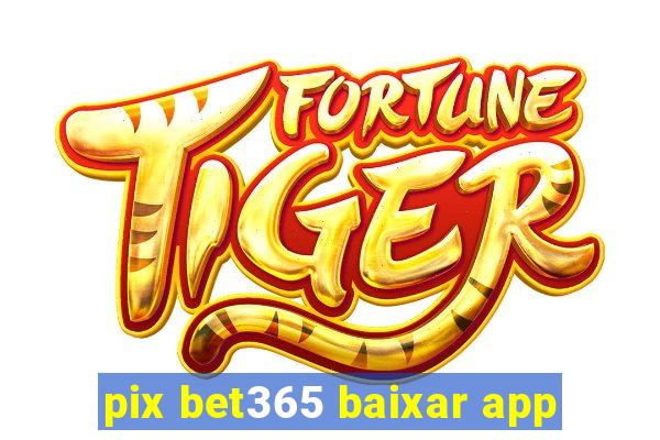 pix bet365 baixar app