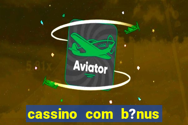 cassino com b?nus de cadastro sem depósito