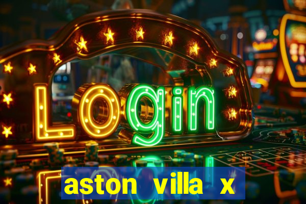 aston villa x manchester united