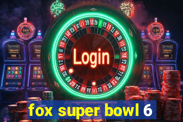 fox super bowl 6