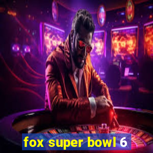 fox super bowl 6