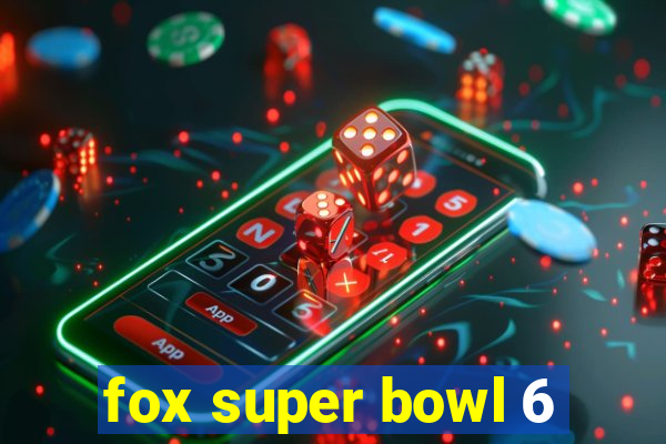 fox super bowl 6