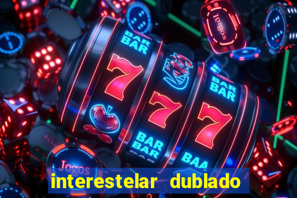 interestelar dublado 4k interestelar filme completo dublado 4k