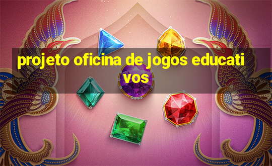 projeto oficina de jogos educativos