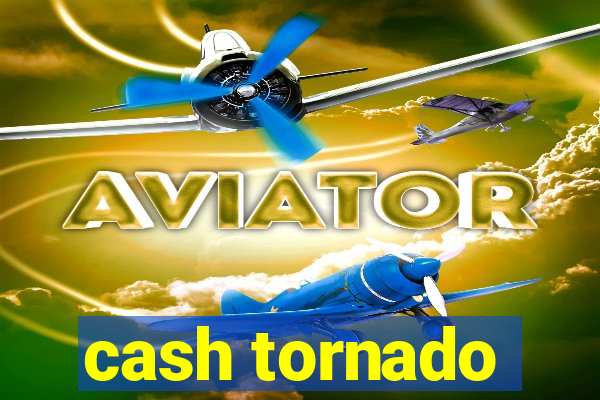 cash tornado