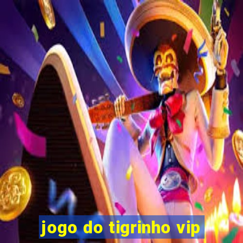 jogo do tigrinho vip